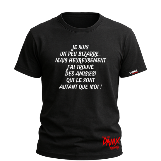 Tshirt Je suis un peu bizarre... Mais heureusement j'ai trouvé des amis (es) qui le sont autant que moi !